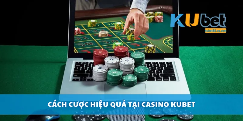 Cách cược hiệu quả tại casino Kubet