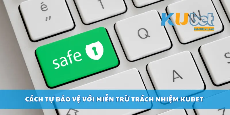 Cách tự bảo vệ với miễn trừ trách nhiệm Kubet