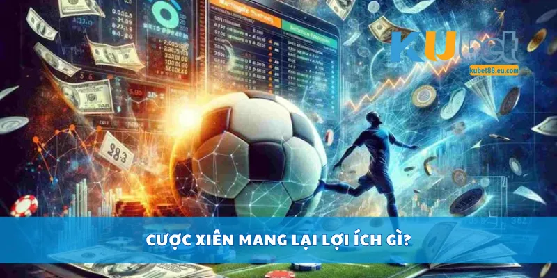 Cược xiên mang lại lợi ích gì?