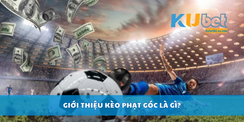 Giới thiệu kèo phạt góc là gì?