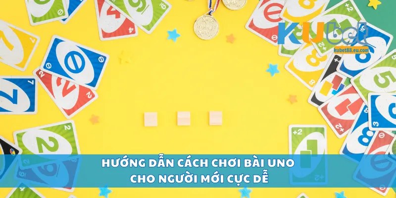 Hướng dẫn cách chơi bài Uno cho người mới cực dễ