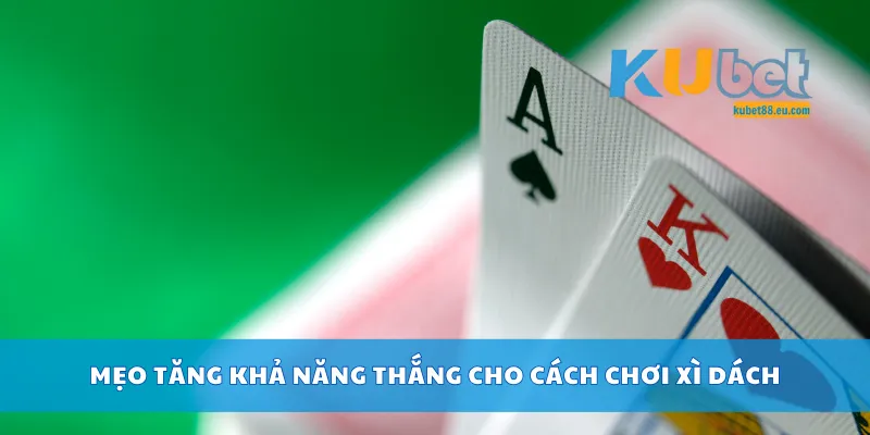 Mẹo tăng khả năng thắng cho cách chơi xì dách