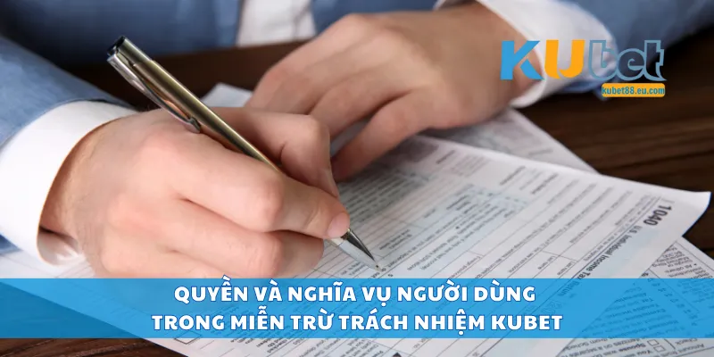Quyền và nghĩa vụ người dùng trong miễn trừ trách nhiệm Kubet